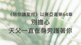 別擔心，天父一直在身旁護著你《以賽亞書64》｜陪你讀聖經2