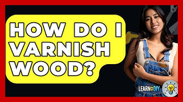 How Do I Varnish Wood? - LearnToDIY360.com