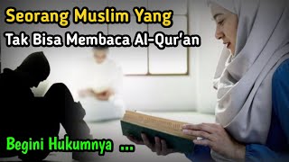 Orang Islam Tak Bisa Membaca Al Qur'an? Begini Hukumnya.