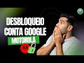 DESBLOQUEIO CONTA GOOGLE MOTOROLA