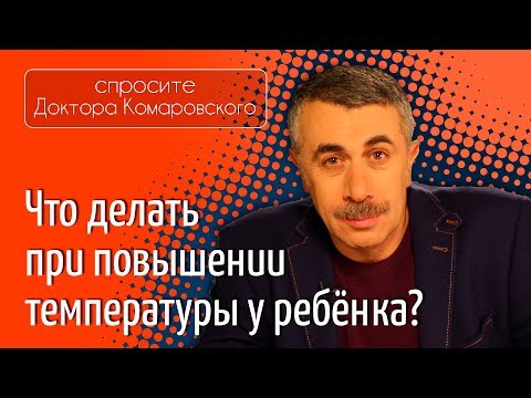 Что делать при повышении температуры у ребенка? - Доктор Комаровский