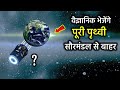 वैज्ञानिक भेजेंगे पूरी पृथ्वी को सौरमंडल से बाहर - कैसे ? | Can We Move The Earth To New Orbit?