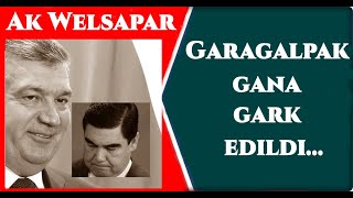 Ak Welsapar. Garagalpak gana gark edildi…