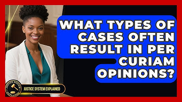 What Types of Cases Often Result in Per Curiam Opinions? - Justice System Explained