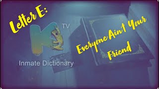 INMATE DICTIONARY | E : EVERYONE AIN’T YOUR FRIEND | Kfrogtv