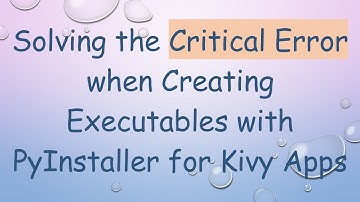 Solving the Critical Error when Creating Executables with PyInstaller for Kivy Apps