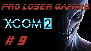 Pro Loser: Xcom 2 (Commander Difficulty/All DLC) - Part 9