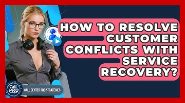 How To Resolve Customer Conflicts With Service Recovery? - Call Center Pro Strategies