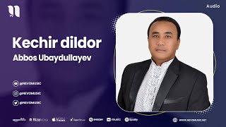 Abbos Ubaydullayev - Kechir dildor (audio)