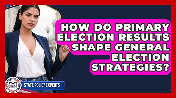 How Do Primary Election Results Shape General Election Strategies? - State Policy Experts