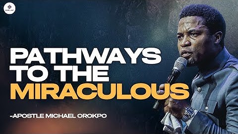 PATHWAYS TO THE MIRACLELOUS | APOSTLE MICHAEL OROKPO