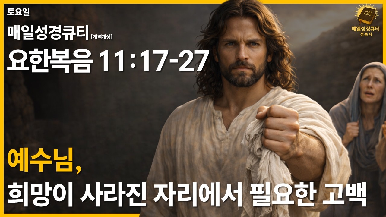 예수님, 희망이 사라진 자리에서 필요한 고백 | 요한복음 11:17-27 | 매일성경큐티