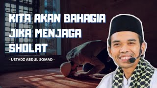 USTADZ ABDUL SOMAD - KITA AKAN BAHAGIA JIKA MENJAGA SHOLAT