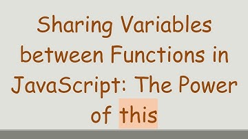Sharing Variables between Functions in JavaScript: The Power of this