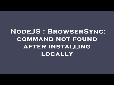 NodeJS : BrowserSync: command not found after installing locally