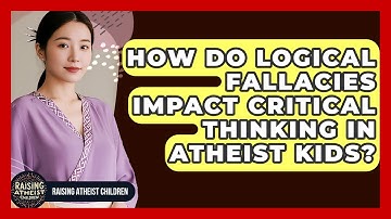 How Do Logical Fallacies Impact Critical Thinking In Atheist Kids? - Raising Atheist Children