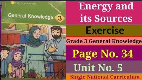 Energy and its Sources. Unit 5 Execise 3 General Knowledge Page No. 34 Single National Curriculum
