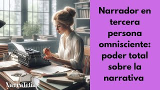 Narrador en tercera persona omnisciente: poder total sobre la narrativa