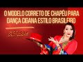 Chapéu correto para a dança cigana estilo brasileiro  -Método Silvia Bragagnolo