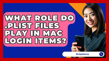 What Role Do .plist Files Play In Mac Login Items? - Be App Savvy