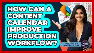 How Can A Content Calendar Improve Production Workflow? - Marketing and Advertising Guru