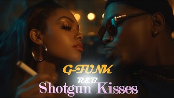 Shotgun Kisses | G-Funk R&B Vibes for Grown Folks to Relax & Chill