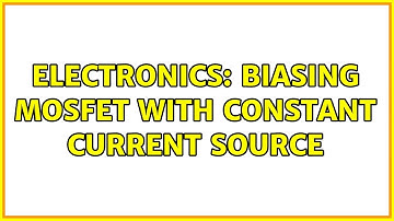 Electronics: Biasing MOSFET with Constant Current Source
