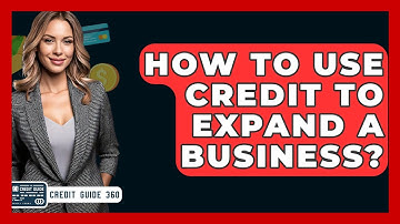 How To Use Credit To Expand A Business? - CreditGuide360.com