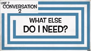 Unit 7 Conversation 2 What Else Do I Need?