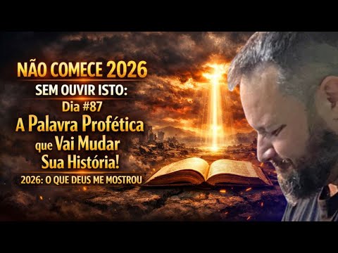 NÃO COMECE 2026 SEM OUVIR ISTO: A Palavra Profética que Vai Mudar Sua História! | Dia #87