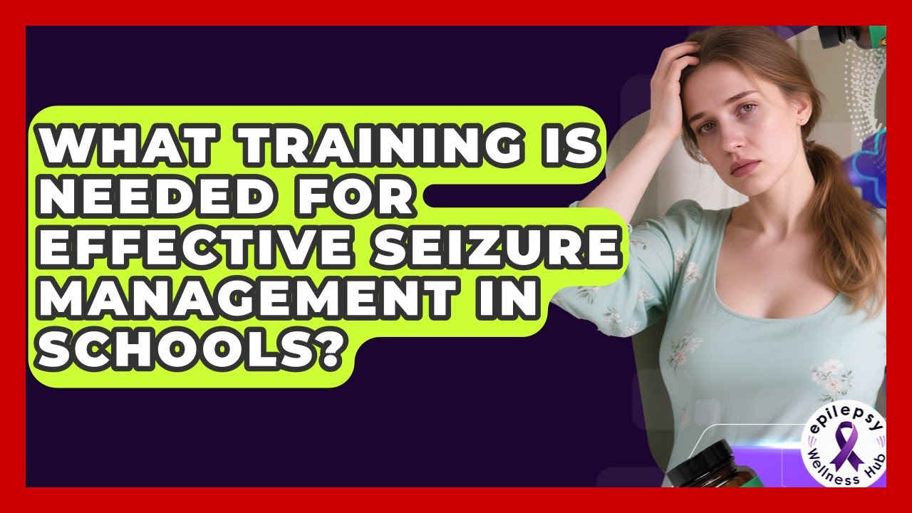 What Training Is Needed for Effective Seizure Management in Schools? | Epilepsy Wellness Hub