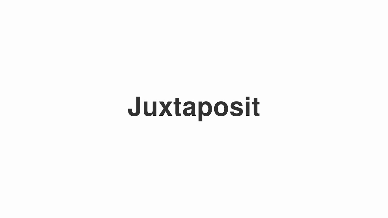 How to Pronounce "Juxtaposit"