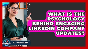 What Is The Psychology Behind Engaging LinkedIn Company Updates? - Get Linked Together