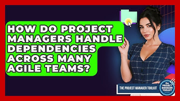 How Do Project Managers Handle Dependencies Across Many Agile Teams? - The Project Manager Toolkit