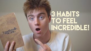 3 HABITS THAT WILL MAKE YOU FEEL INCREDIBLE