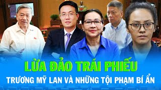Vụ Lừa Đảo Trái Phiếu Khổng Lồ : Cách Trương Mỹ Lan Hủy Hoại Niềm Tin Của Hàng Chục Nghìn Nhà Đầu Tư