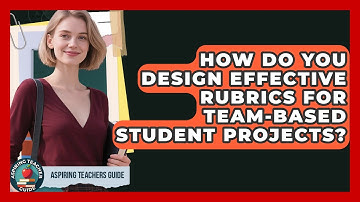 How Do You Design Effective Rubrics For Team-based Student Projects? - Aspiring Teacher Guide