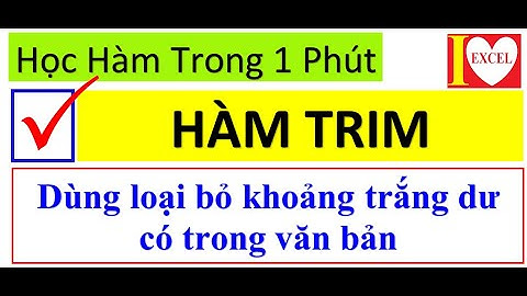 HÀM TRIM - DÙNG LOẠI BỎ NHỮNG KHOẢNG TRẮNG DƯ - I LOVE EXCEL !