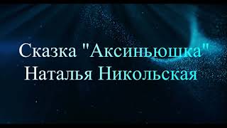 Сказка "Аксиньюшка" Наталья Никольская