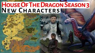 The New Characters Of House Of The Dragon Season 3 | HOTD / ASOIAF History and Lore Explained