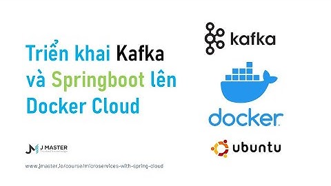Docker Cloud 02  - Triển khai Kafka và Micro SpringBoot Apps lên Docker Cloud Server