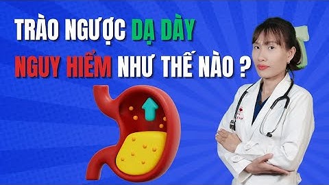 Trào ngược dạ dày thực quản nguy hiểm như thế nào | Bác Sĩ Đại Vy