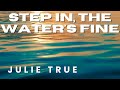 Julie True - Step In, The Water&#39;s Fine