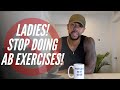 LADIES STOP DOING AB EXERCISES