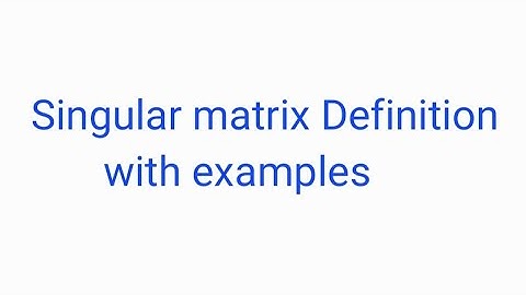 Singular matrix Definition with examples