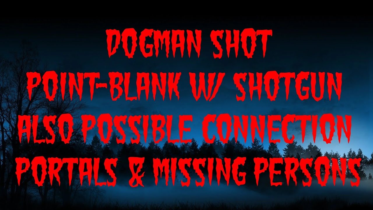 DOGMAN SHOT POINT BLANK W SHOTGUN ALSO POSSIBLE CONNECTION PORTALS Dogman shot point blank w shotgun also possible connection portals