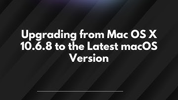 Upgrading from Mac OS X 10.6.8 to the Latest macOS Version