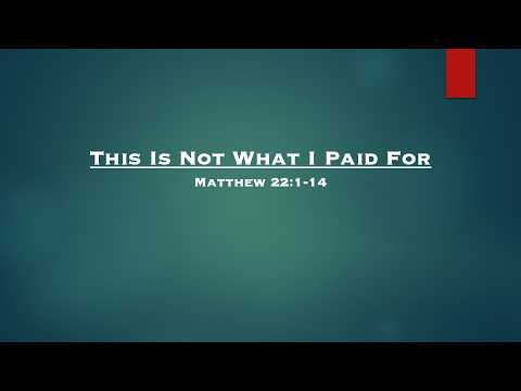 “That is not what I Paid for!” Matthew 22:1-14