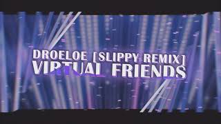 DROELOE - Virtual Friends [Slippy Remix]