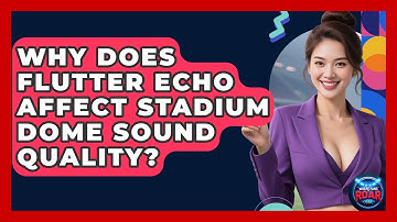 Why Does Flutter Echo Affect Stadium Dome Sound Quality? - Where the Fans Roar